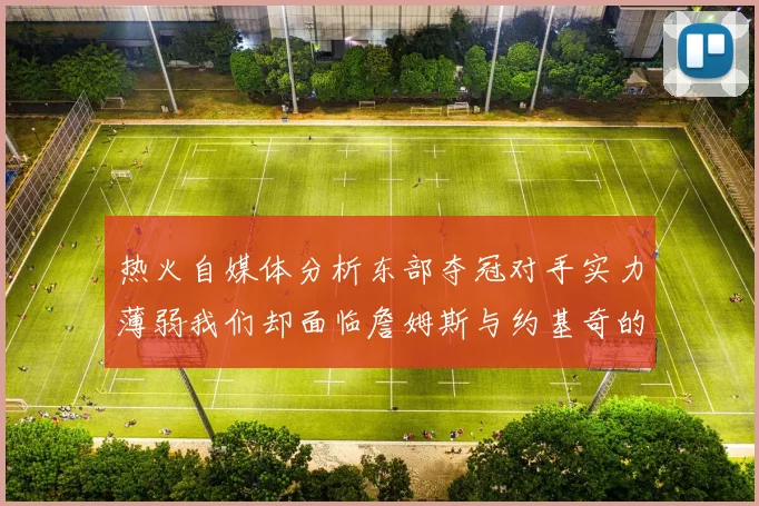 热火自媒体分析东部夺冠对手实力薄弱我们却面临詹姆斯与约基奇的挑战