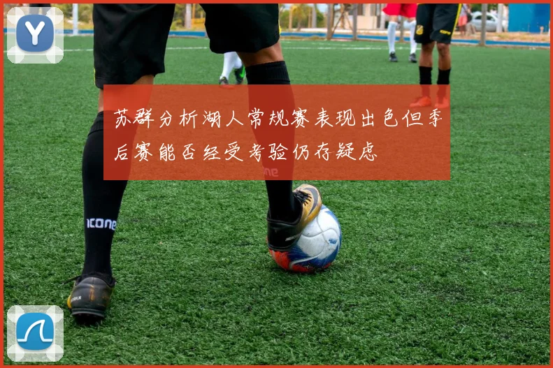 苏群分析湖人常规赛表现出色但季后赛能否经受考验仍存疑虑